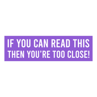 If You Can Read This Then You're Too Close Decal (Lavender)